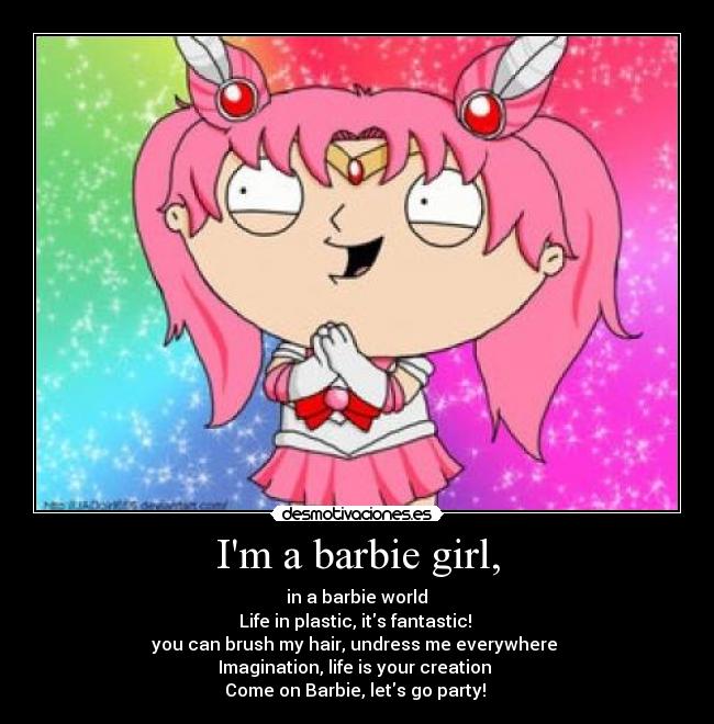 Im a barbie girl, -