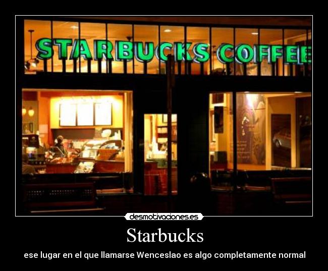 Starbucks - ese lugar en el que llamarse Wenceslao es algo completamente normal