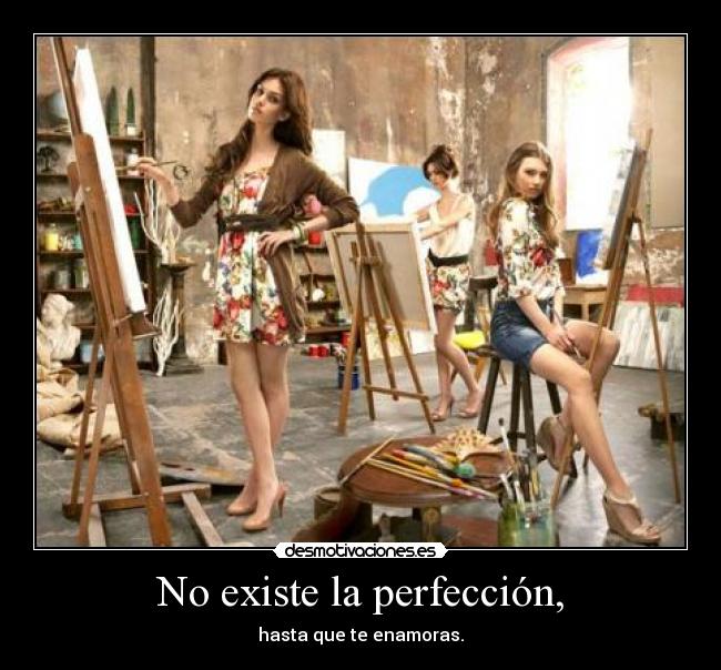 No existe la perfección, - hasta que te enamoras.