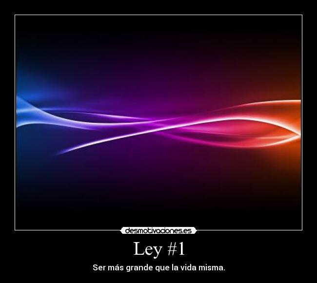 Ley #1 - Ser más grande que la vida misma.