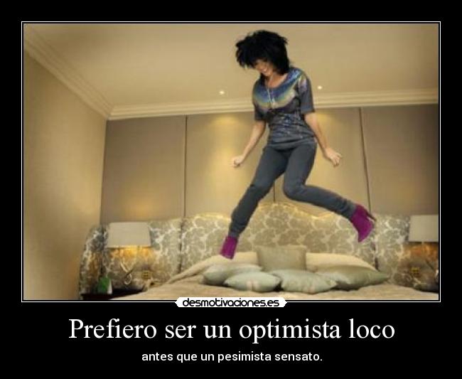 Prefiero ser un optimista loco -