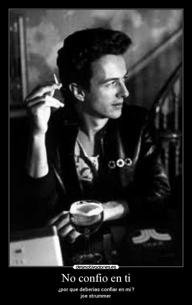 No confio en ti - ¿por que deberias confiar en mi ?
joe strummer