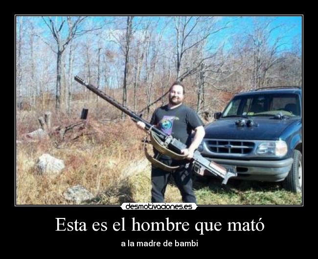 Esta es el hombre que mató - a la madre de bambi