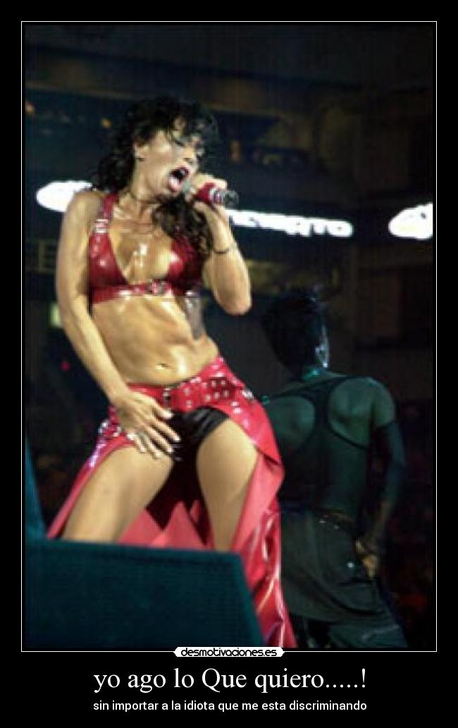yo ago lo Que quiero.....! - sin importar a la idiota que me esta discriminando