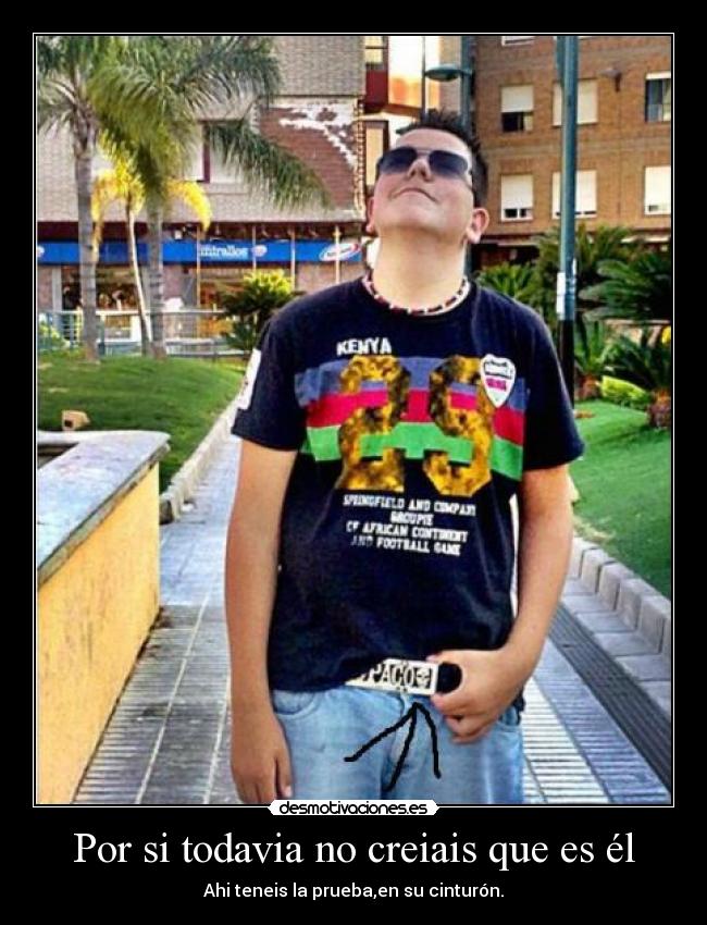 Por si todavia no creiais que es él - Ahi teneis la prueba,en su cinturón.