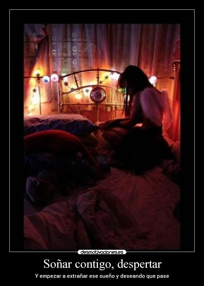 Soñar contigo, despertar - Y empezar a extrañar ese sueño y deseando que pase
