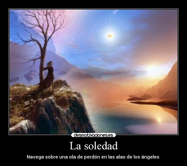 La soledad - Navega sobre una ola de perdón en las alas de los ángeles