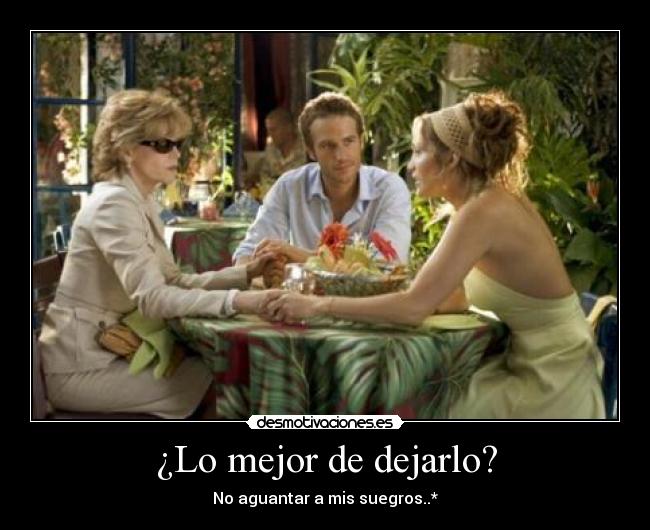 ¿Lo mejor de dejarlo? - No aguantar a mis suegros..*