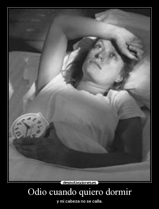 Odio cuando quiero dormir - y mi cabeza no se calla.