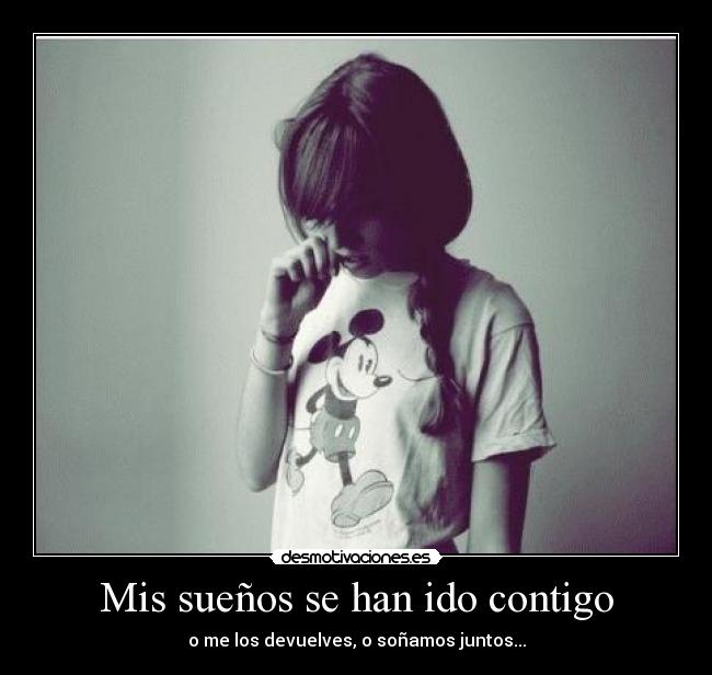 Mis sueños se han ido contigo - o me los devuelves, o soñamos juntos...