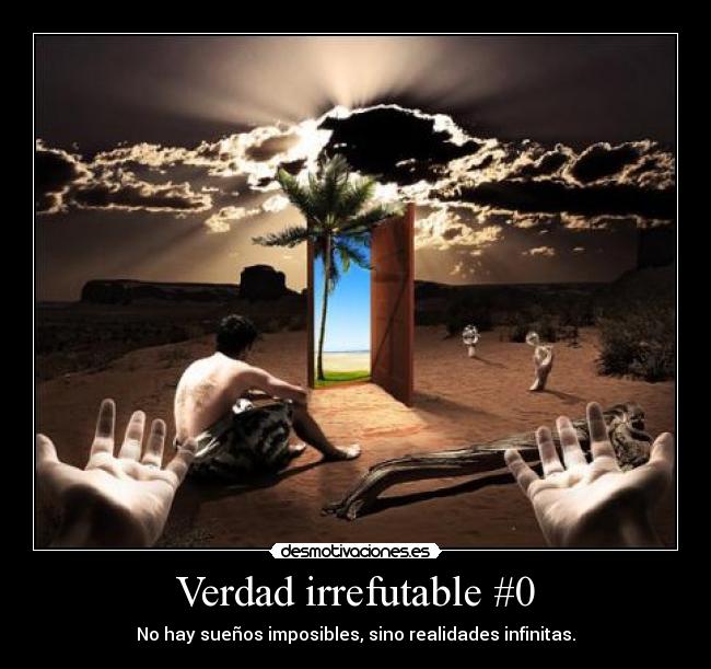 Verdad irrefutable #0 - No hay sueños imposibles, sino realidades infinitas.