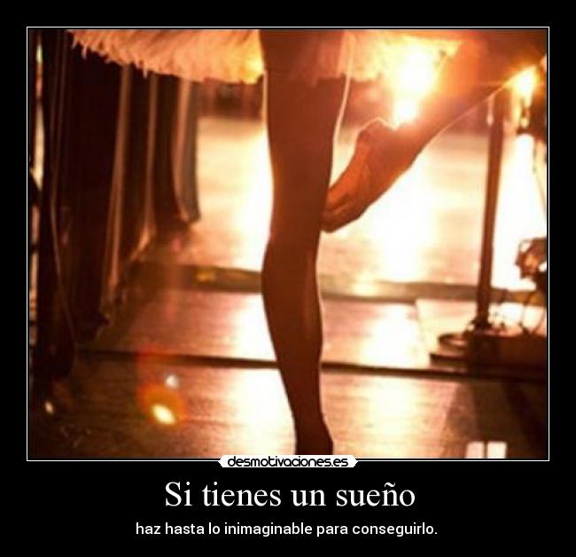 Si tienes un sueño - haz hasta lo inimaginable para conseguirlo.