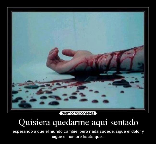 Quisiera quedarme aquí sentado -