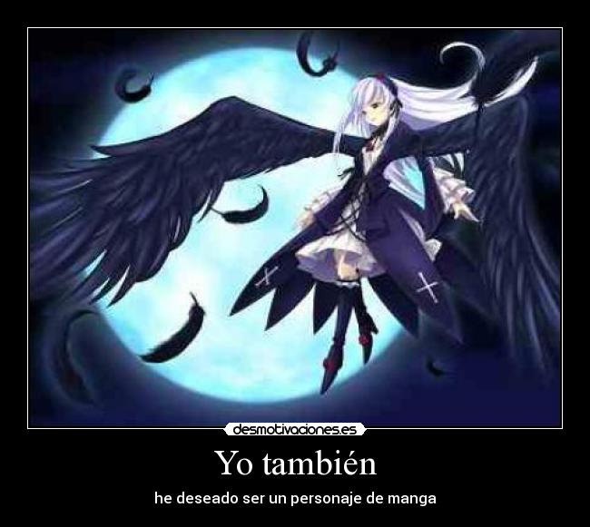 Yo también - he deseado ser un personaje de manga