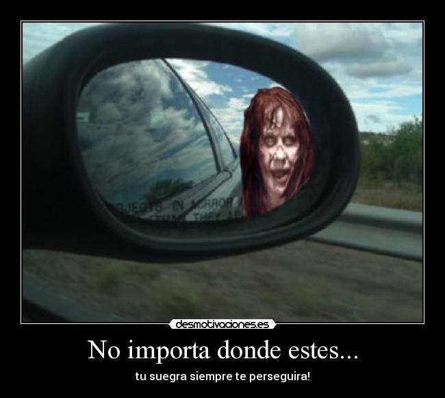 No importa donde estes... - tu suegra siempre te perseguira!