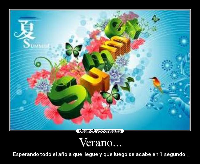 Verano... - Esperando todo el año a que llegue y que luego se acabe en 1 segundo .