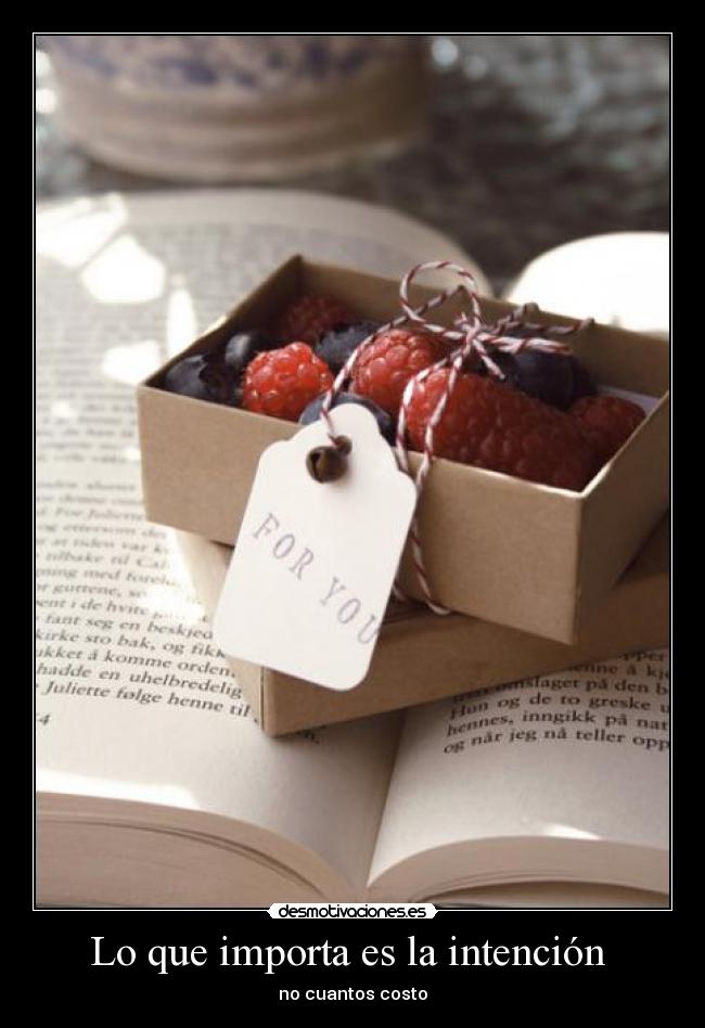 Lo que importa es la intención  - no cuantos costo