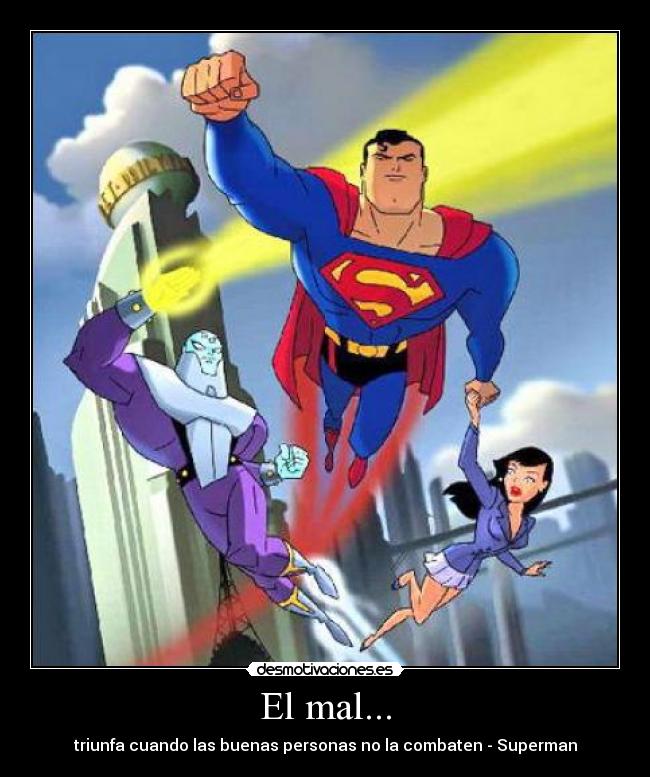 El mal... - triunfa cuando las buenas personas no la combaten - Superman