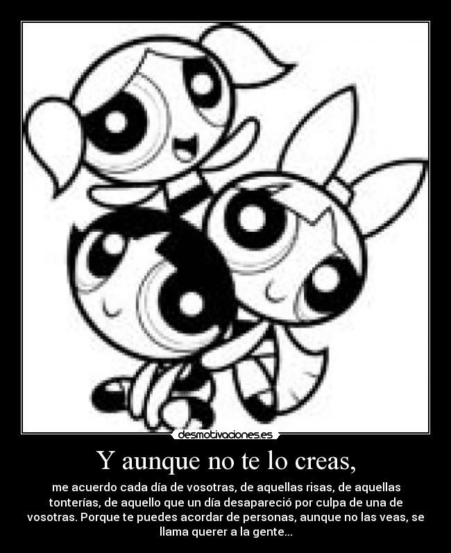 Y aunque no te lo creas, -