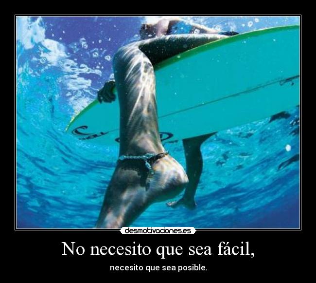 No necesito que sea fácil, - necesito que sea posible.