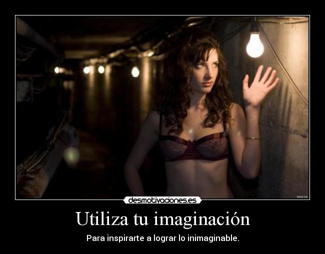 Utiliza tu imaginación - Para inspirarte a lograr lo inimaginable.