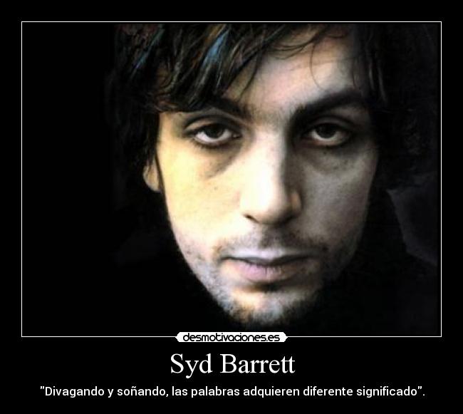 Syd Barrett - Divagando y soñando, las palabras adquieren diferente significado.