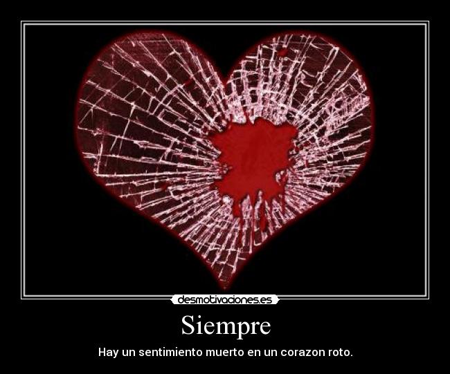 Siempre - Hay un sentimiento muerto en un corazon roto.