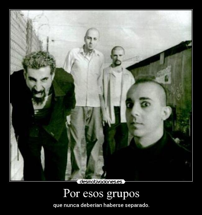 Por esos grupos - que nunca deberían haberse separado.