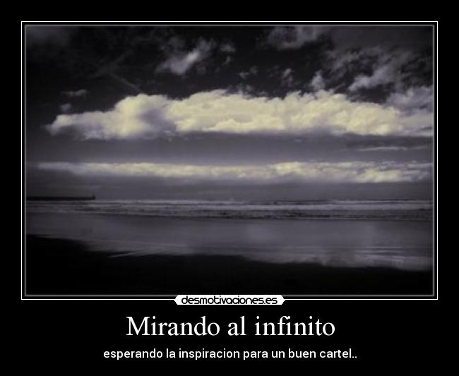 Mirando al infinito - esperando la inspiracion para un buen cartel..