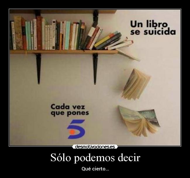 Sólo podemos decir - Qué cierto...