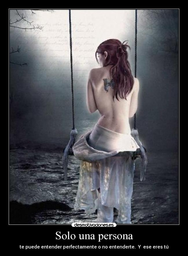 Solo una persona - te puede entender perfectamente o no entenderte.  Y  ese eres tú