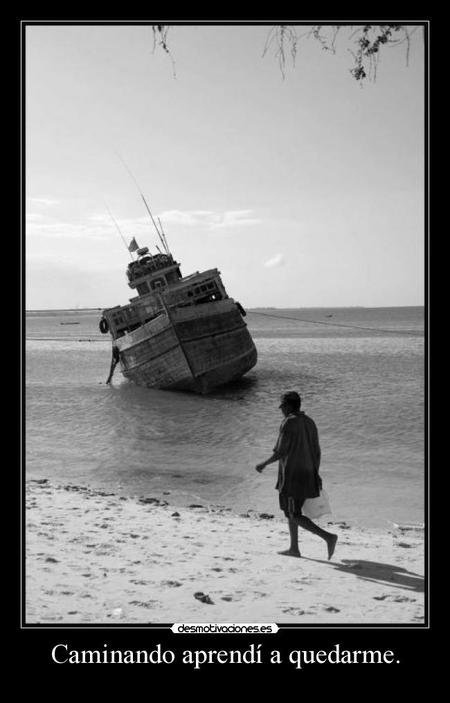 Caminando aprendí a quedarme. -