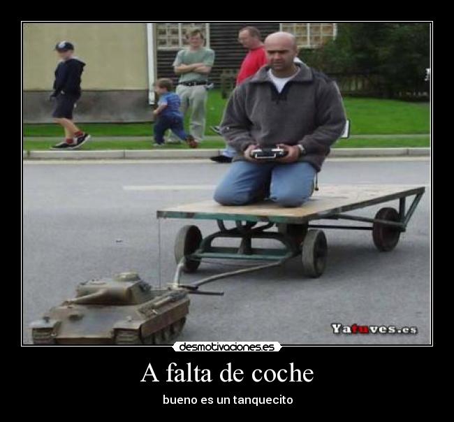 A falta de coche - bueno es un tanquecito