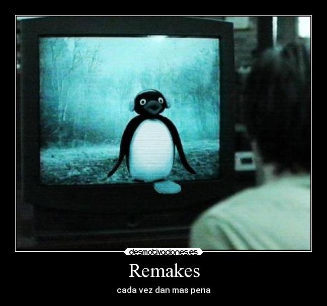 Remakes - cada vez dan mas pena