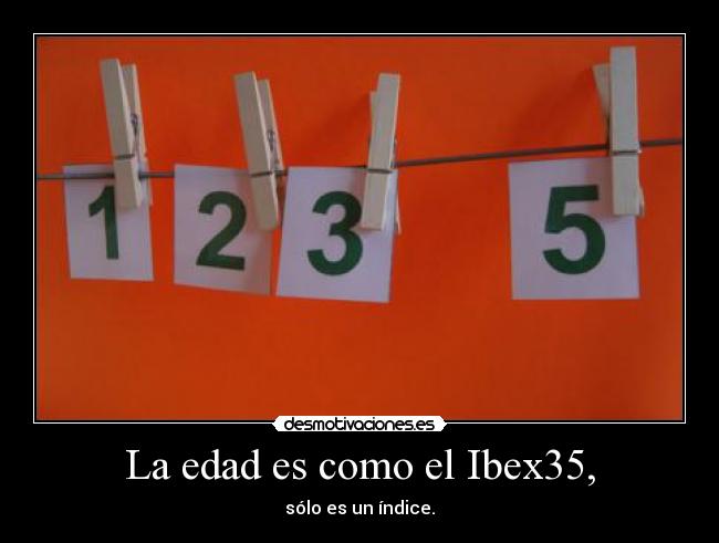 La edad es como el Ibex35, -
