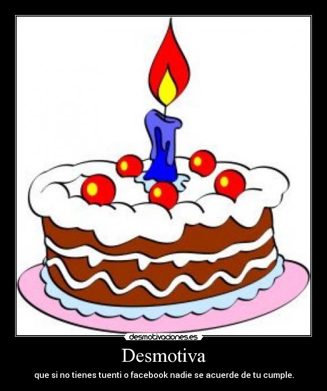 Desmotiva - que si no tienes tuenti o facebook nadie se acuerde de tu cumple.