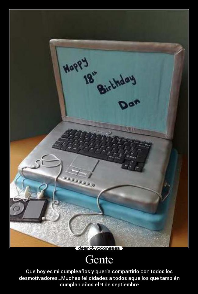 Gente - Que hoy es mi cumpleaños y quería compartirlo con todos los
desmotivadores...Muchas felicidades a todos aquellos que también
cumplan años el 9 de septiembre