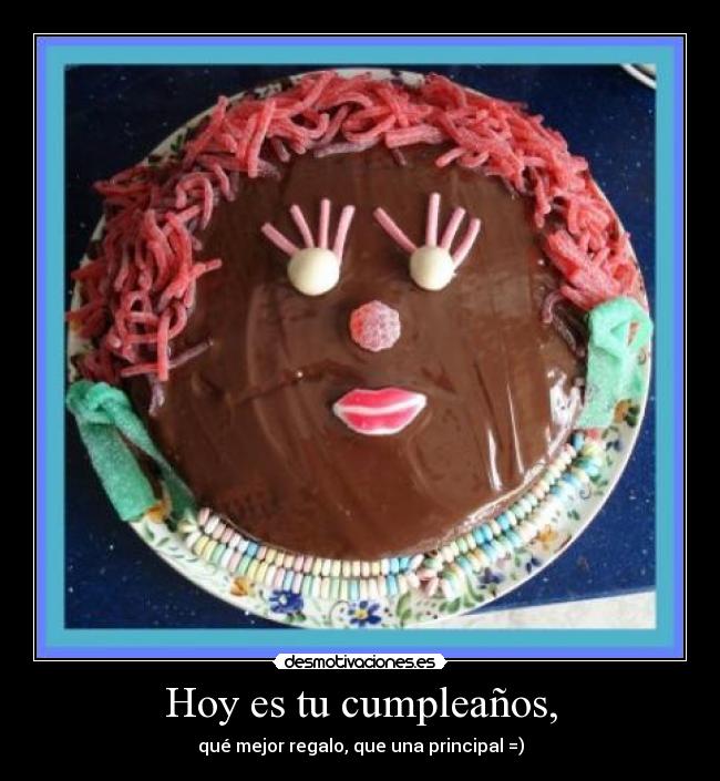 Hoy es tu cumpleaños, - qué mejor regalo, que una principal =)