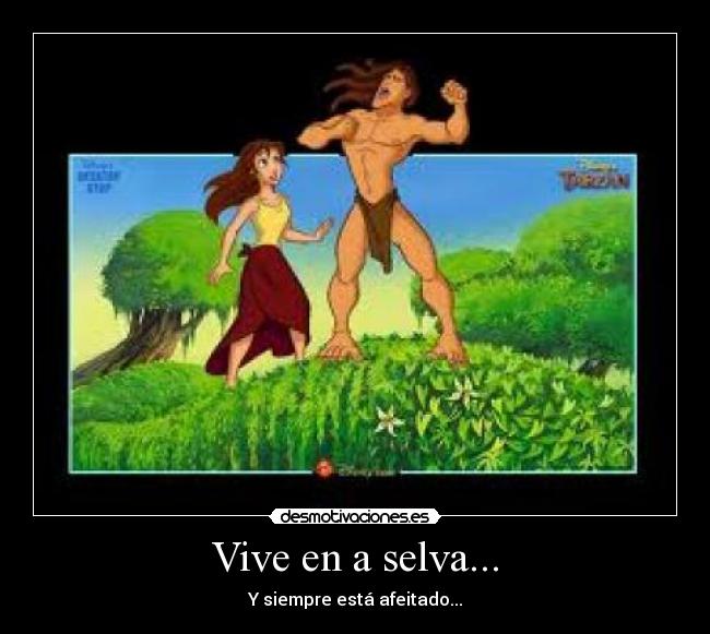 Vive en a selva... - Y siempre está afeitado...