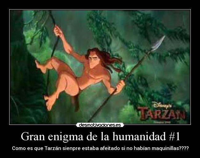 Gran enigma de la humanidad #1 - Como es que Tarzán sienpre estaba afeitado si no habían maquinillas????