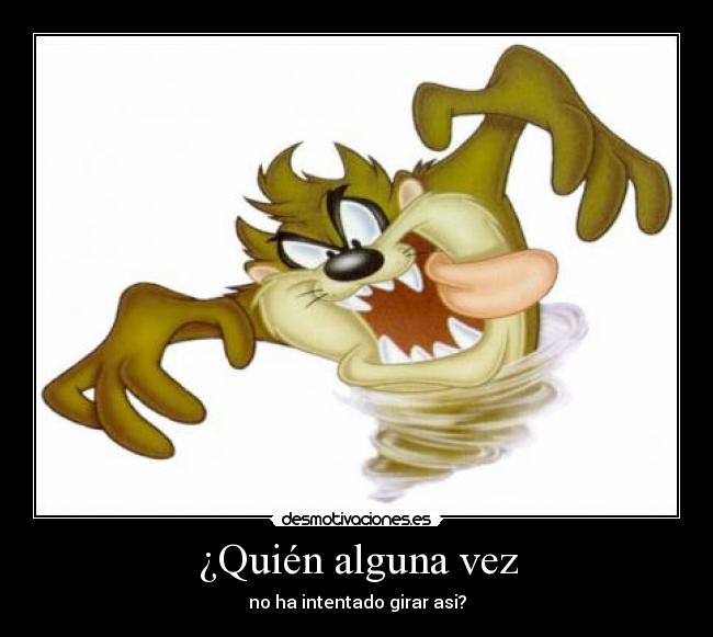 ¿Quién alguna vez - no ha intentado girar asi?