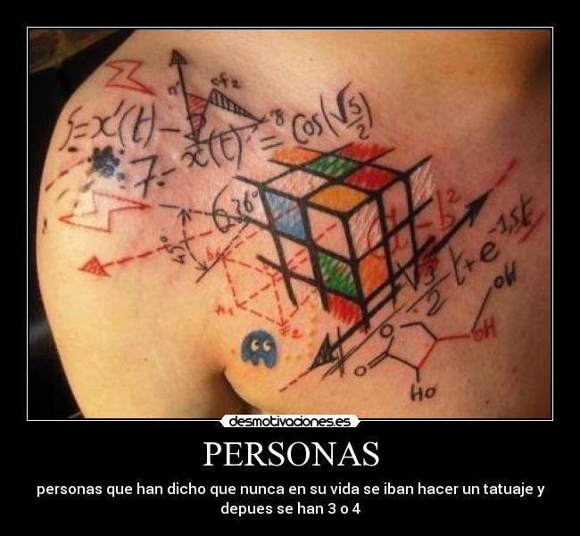 PERSONAS - personas que han dicho que nunca en su vida se iban hacer un tatuaje y
depues se han 3 o 4