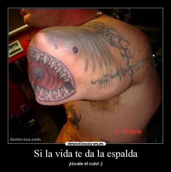 Si la vida te da la espalda - ¡tócale el culo! ;)