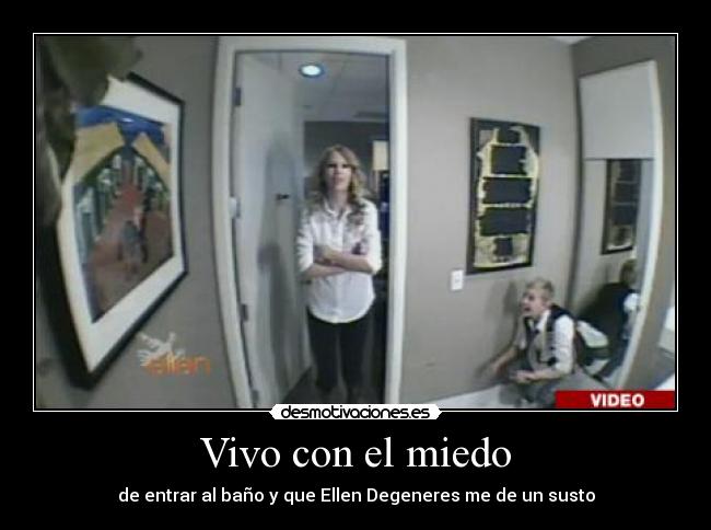 Vivo con el miedo - de entrar al baño y que Ellen Degeneres me de un susto