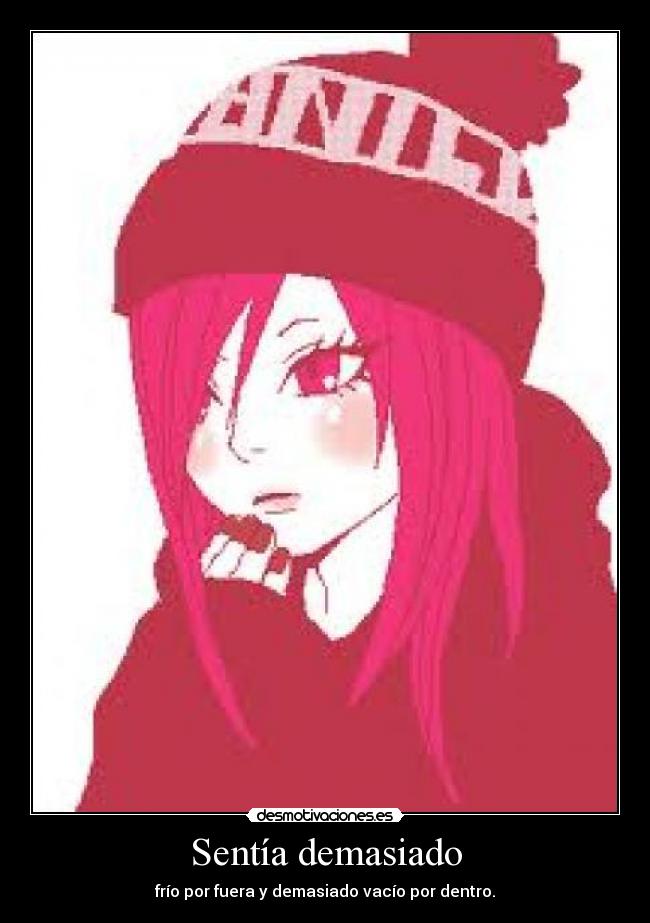 Sentía demasiado - frío por fuera y demasiado vacío por dentro.
