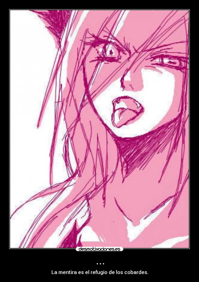 ... - La mentira es el refugio de los cobardes.