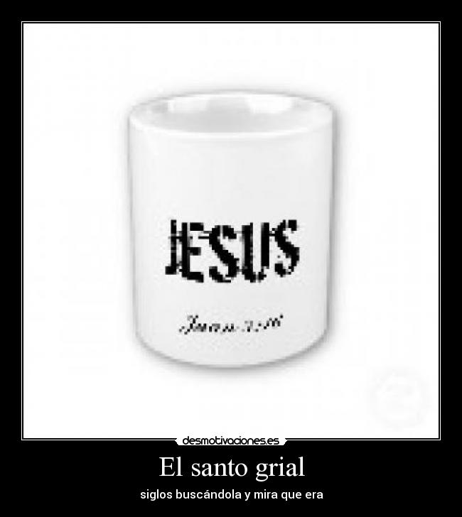 El santo grial - siglos buscándola y mira que era