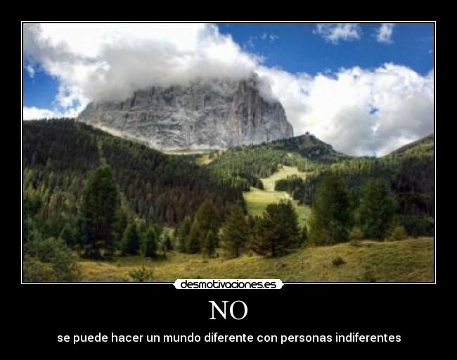 NO - se puede hacer un mundo diferente con personas indiferentes
