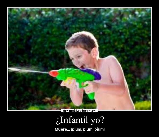 ¿Infantil yo? - Muere... ¡pium, pium, pium!