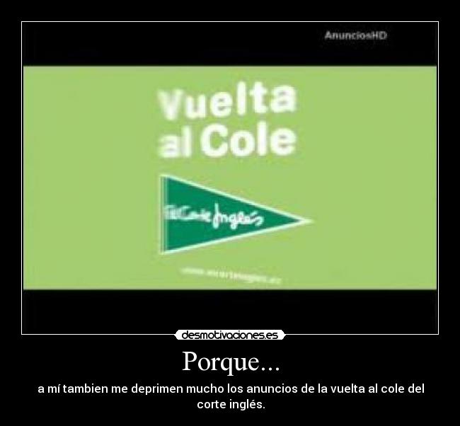 Porque... - a mí tambien me deprimen mucho los anuncios de la vuelta al cole del corte inglés.